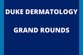 Duke Dermatology Grand Rounds